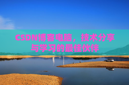 CSDN博客电脑，技术分享与学习的最佳伙伴